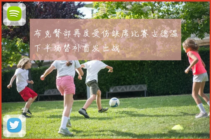 布克臀部再度受伤缺席比赛古德温下半场替补首发出战